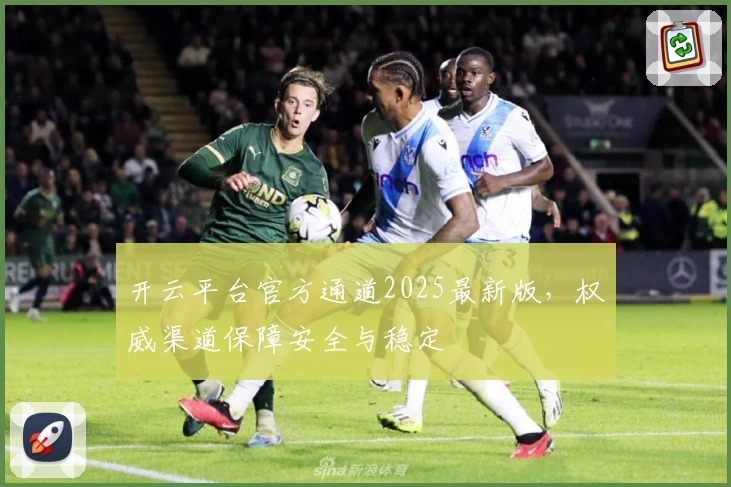 开云平台官方通道2025最新版，权威渠道保障安全与稳定