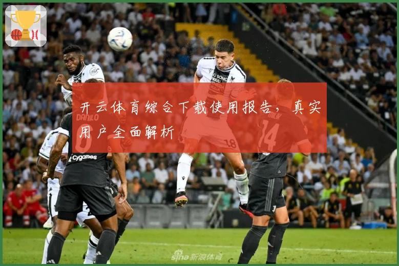 开云体育综合下载使用报告，真实用户全面解析