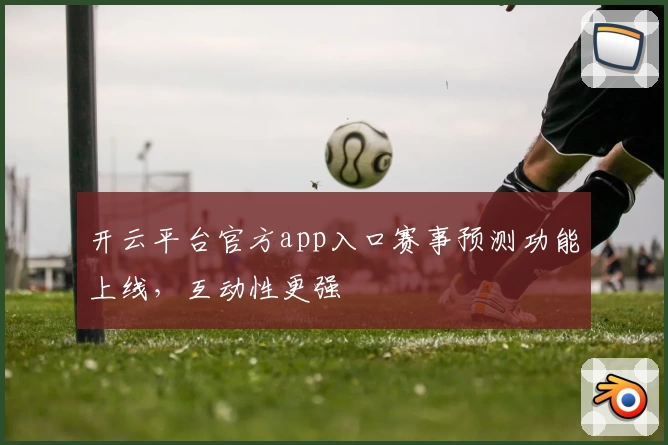 开云平台官方app入口赛事预测功能上线，互动性更强