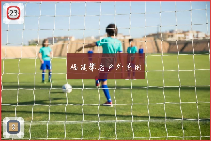 福建攀岩户外圣地