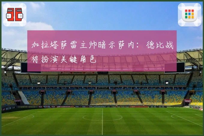 加拉塔萨雷主帅暗示萨内：德比战将扮演关键角色