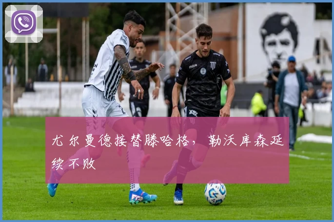 尤尔曼德接替滕哈格，勒沃库森延续不败